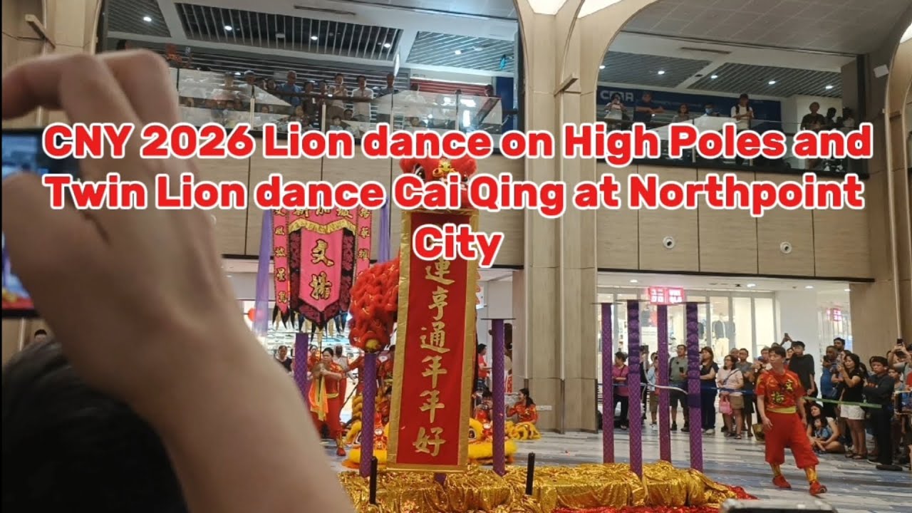 CNY 2026 Lion dance on High Poles and Twin Lion dance Cai Qing at Northpoint City