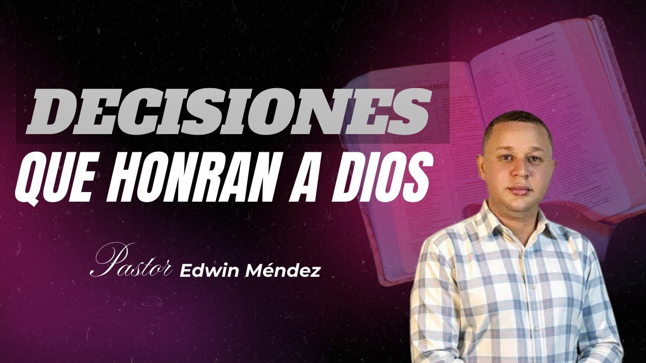 DECISIONES QUE HONRAN A DIOS # PASTOR EDWIN MÉNDEZ 