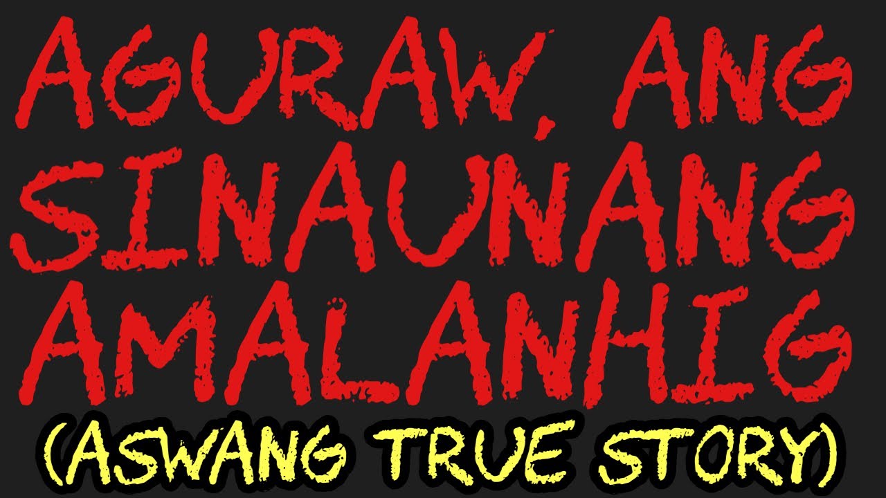 AGURAW, ANG SINAUNANG AMALANHIG (Aswang True Story)