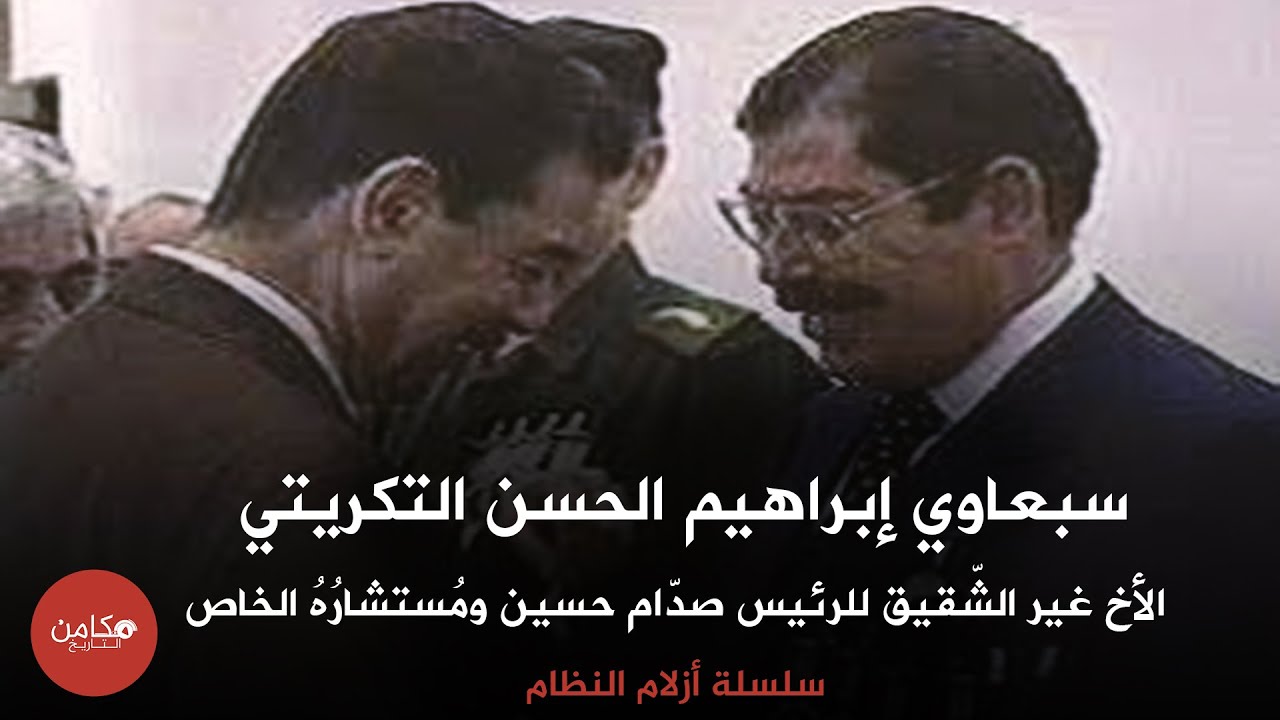 سبعاوي إبراهيم الحسن التكريتي ، الأخ غير الشّقيق للرئيس صدّام حسين ومُستشارُهُ الخاص ، مكامن التاريخ