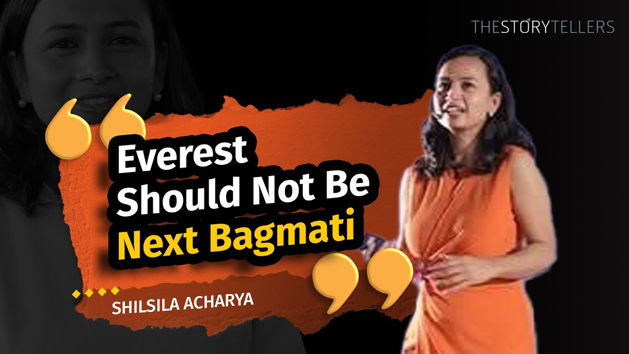 Everest Should Not Be Next Bagmati:Shilshila Acharya(Sustainability Practitioner):The Storytellers