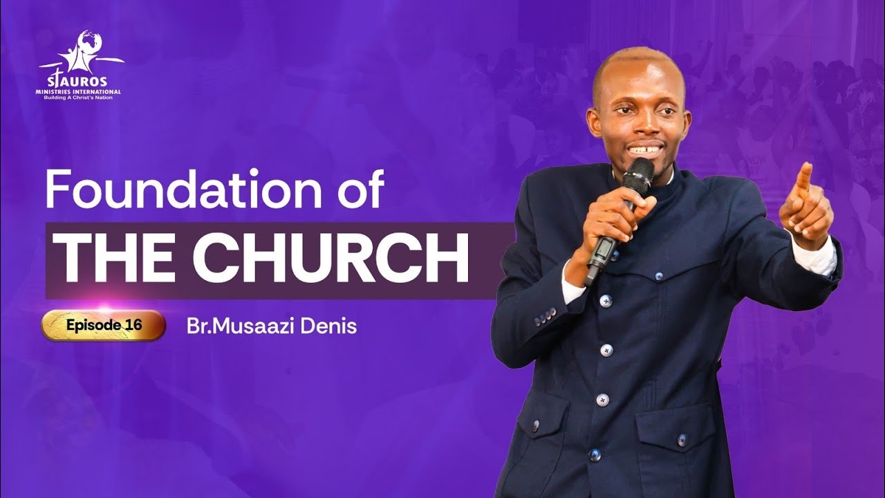 SUNDAY FOUNDATION OF THE CHURCH | PT 16 | BR. MUSAAZI DENNIS