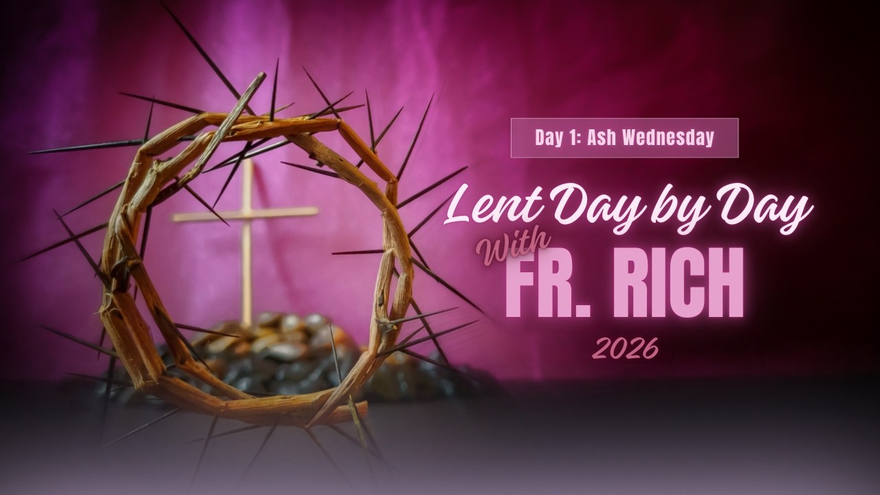 Lent: Day by Day with Fr. Rich for Ash Wednesday, February 18, 2026