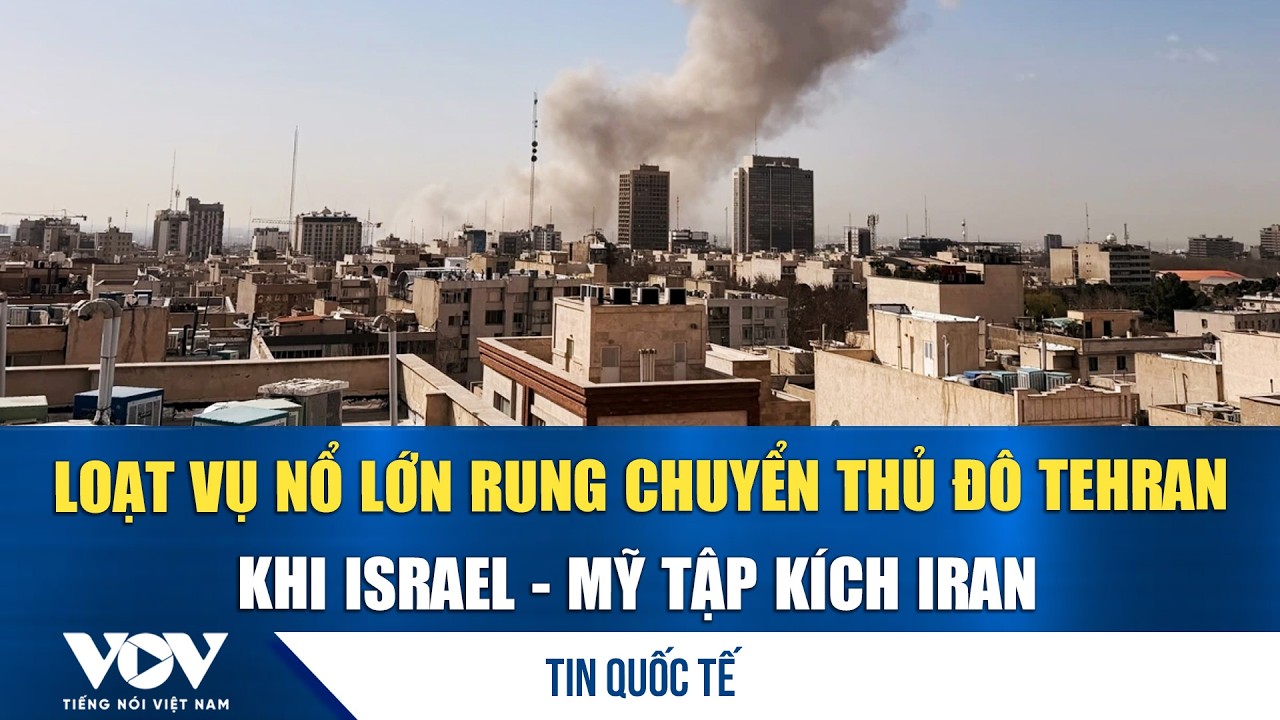 Loạt vụ nổ lớn rung chuyển thủ đô Tehran khi Israel - Mỹ tập kích Iran | VOV