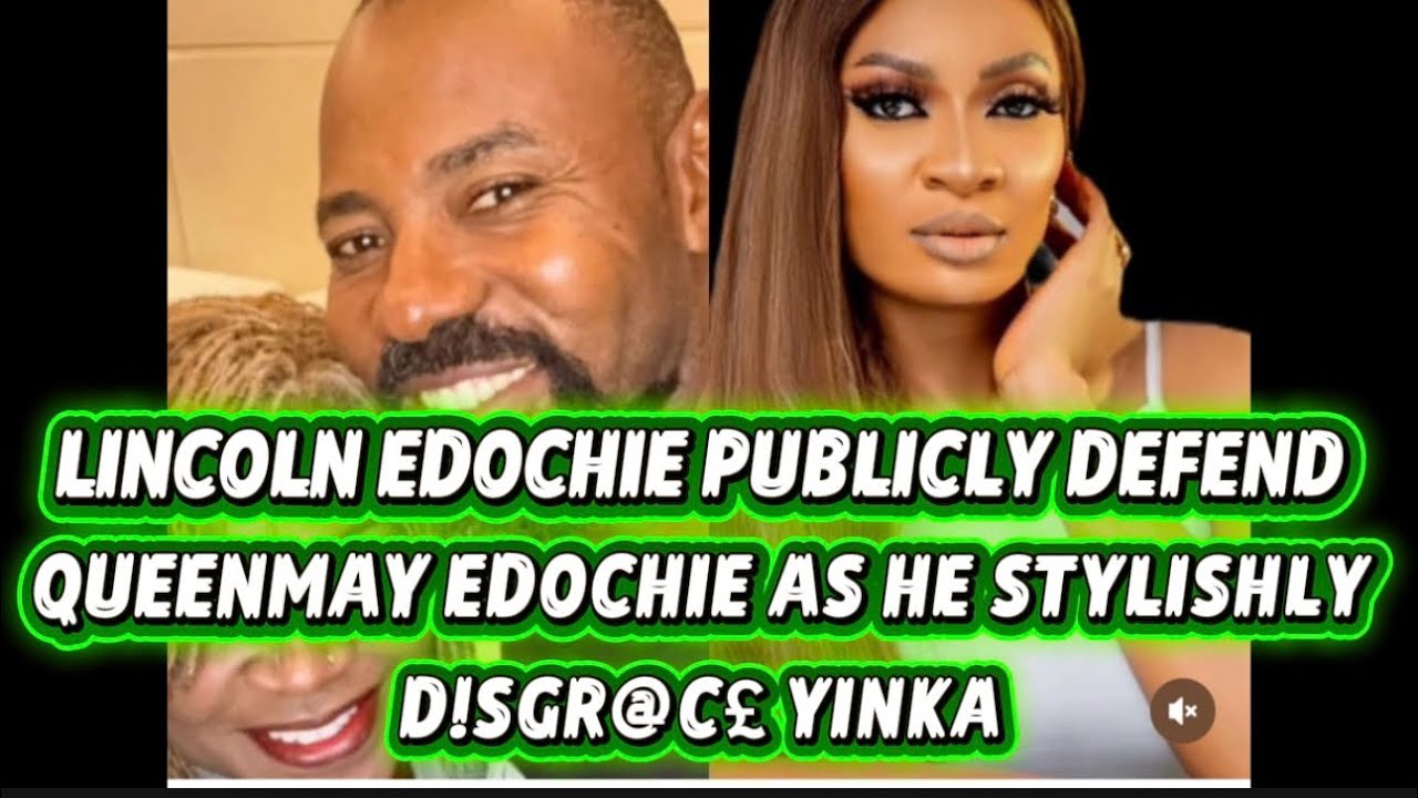 LINCOLN EDOCHIE PUBLICLY DEFEND QUEENMAY EDOCHIE AS HE STYLISHLY D!SGR@C£ YINKA 