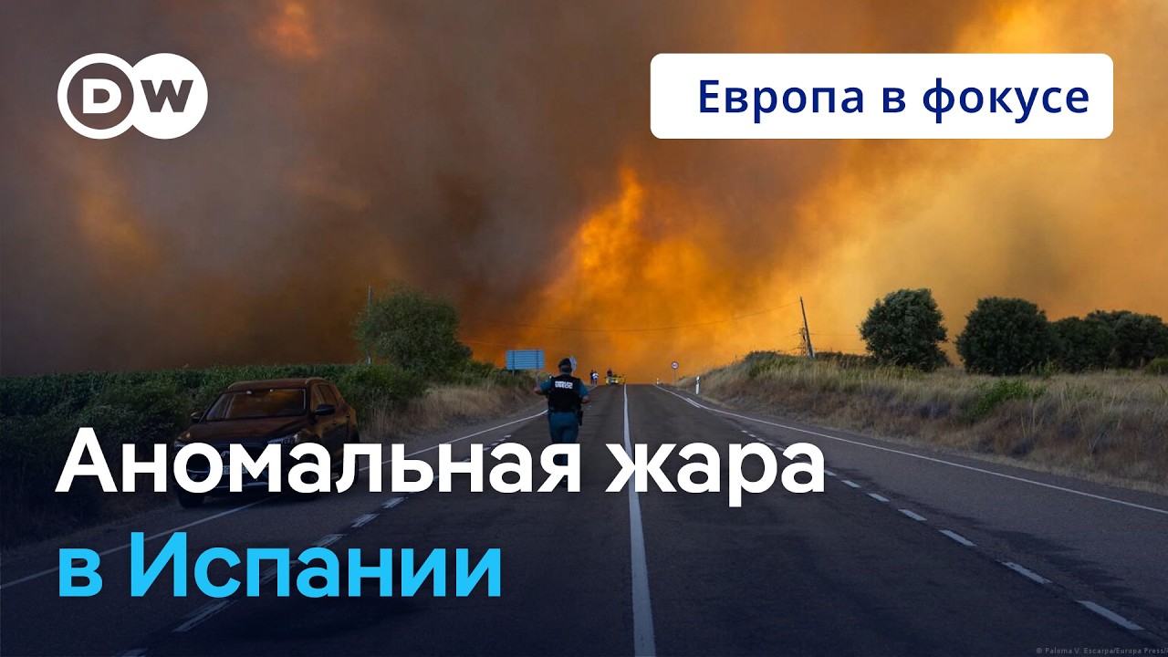Как Испания страдает от страшных пожаров и аномальной жары | Европа в фокусе