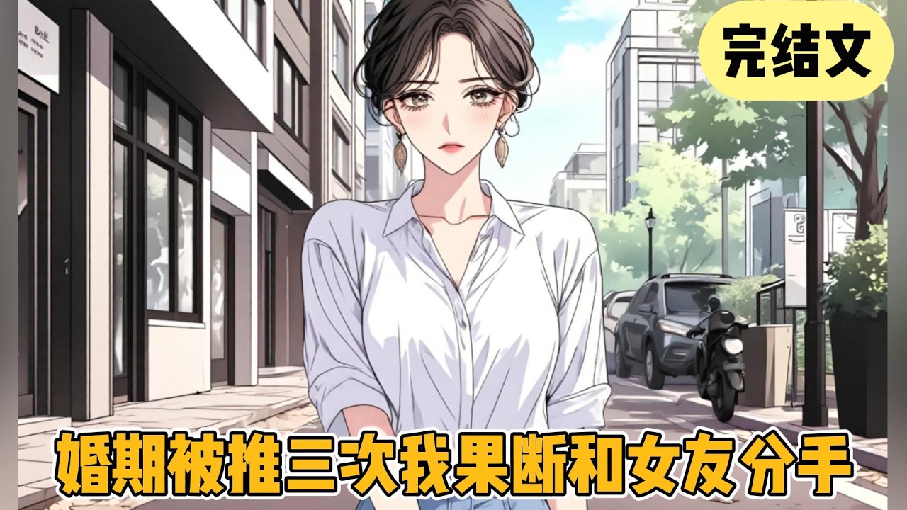 【完结】《婚期被推三次我果断和女友分手》婚礼倒计时三天，女友拿着一张诊断证明对我说:「阿奕旅游回来摔断了腿，必须有人陪他住院，咱们婚期能推就先推了吧！#一口气看完#小说#小说推荐