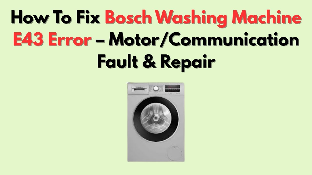 How To Fix Bosch Washing Machine E43 Error &ndash; Motor/Communication Fault & Repair
