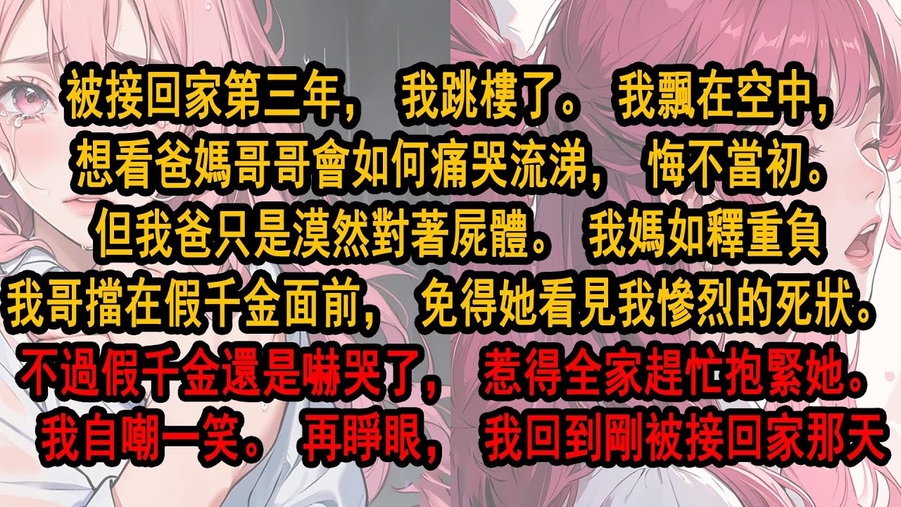 被接回家第三年，我跳樓了。我飄在空中，想看爸媽會如何痛哭流涕。  但我爸只是漠然對著屍體。 我媽我哥擋在假千金前， 不過假千金還是嚇哭了，惹得全家趕忙抱緊她。 我愣了許久。 再睜眼，我回到剛被接回家。