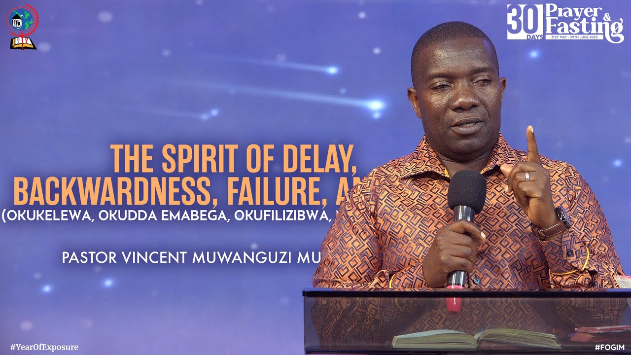 THE SPIRIT OF DELAY, BACKWARDNESS, FAILURE, AND LOSS | PASTOR VINCENT MUWANGUZI MULEMBEGWE | FOGIM