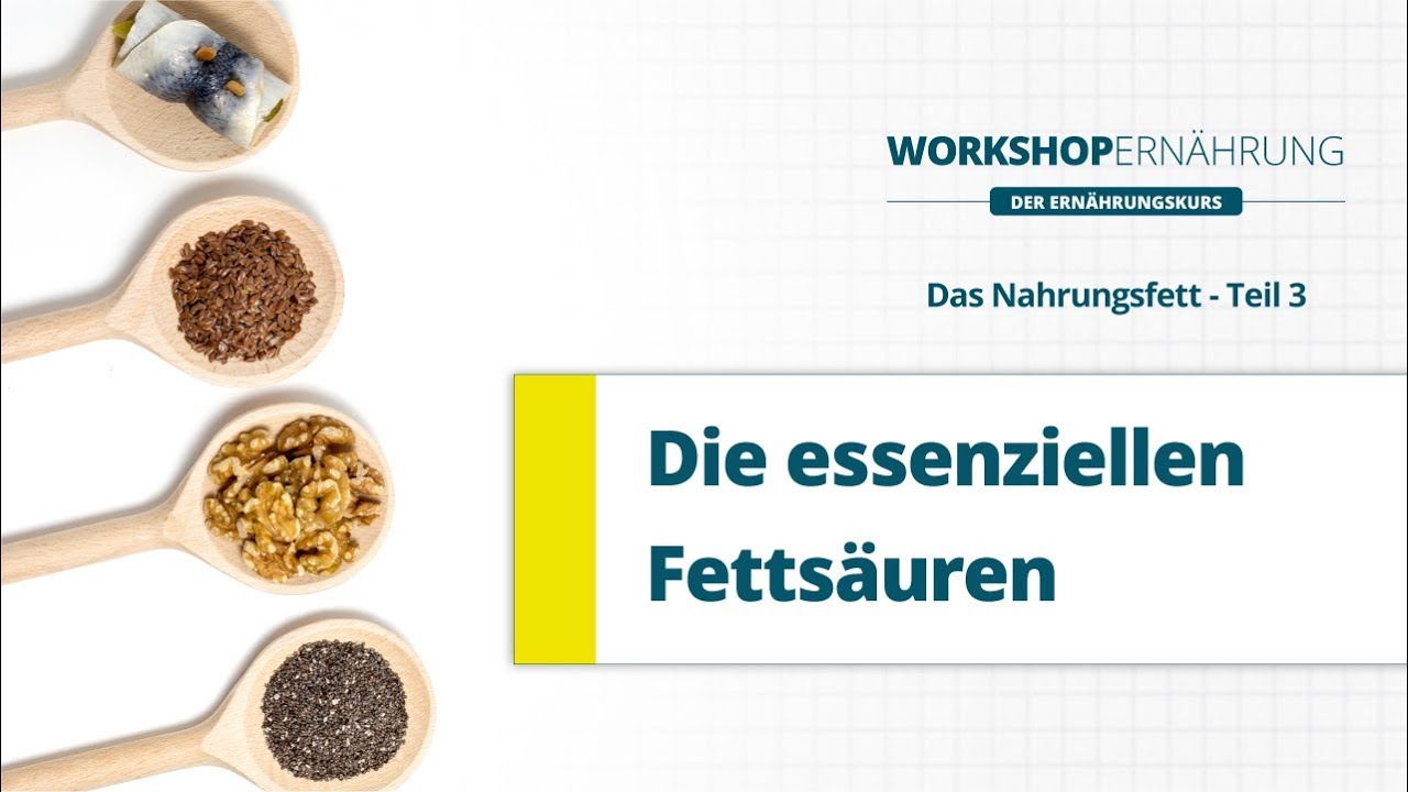 FETT (3/6): Essenzielle Fettsäuren - Omega-3 und Omega-6 | Workshop Ernährung