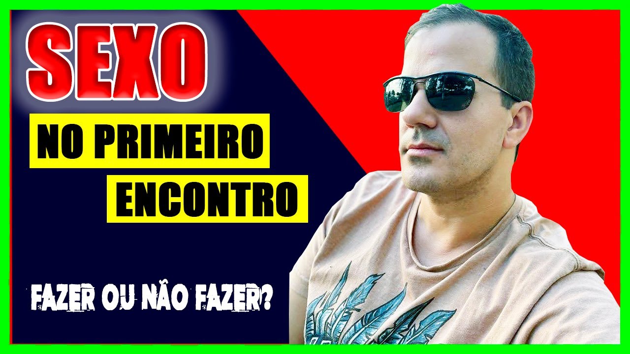 SEXO NO PRIMEIRO ENCONTRO: FAZER OU NÃO FAZER?