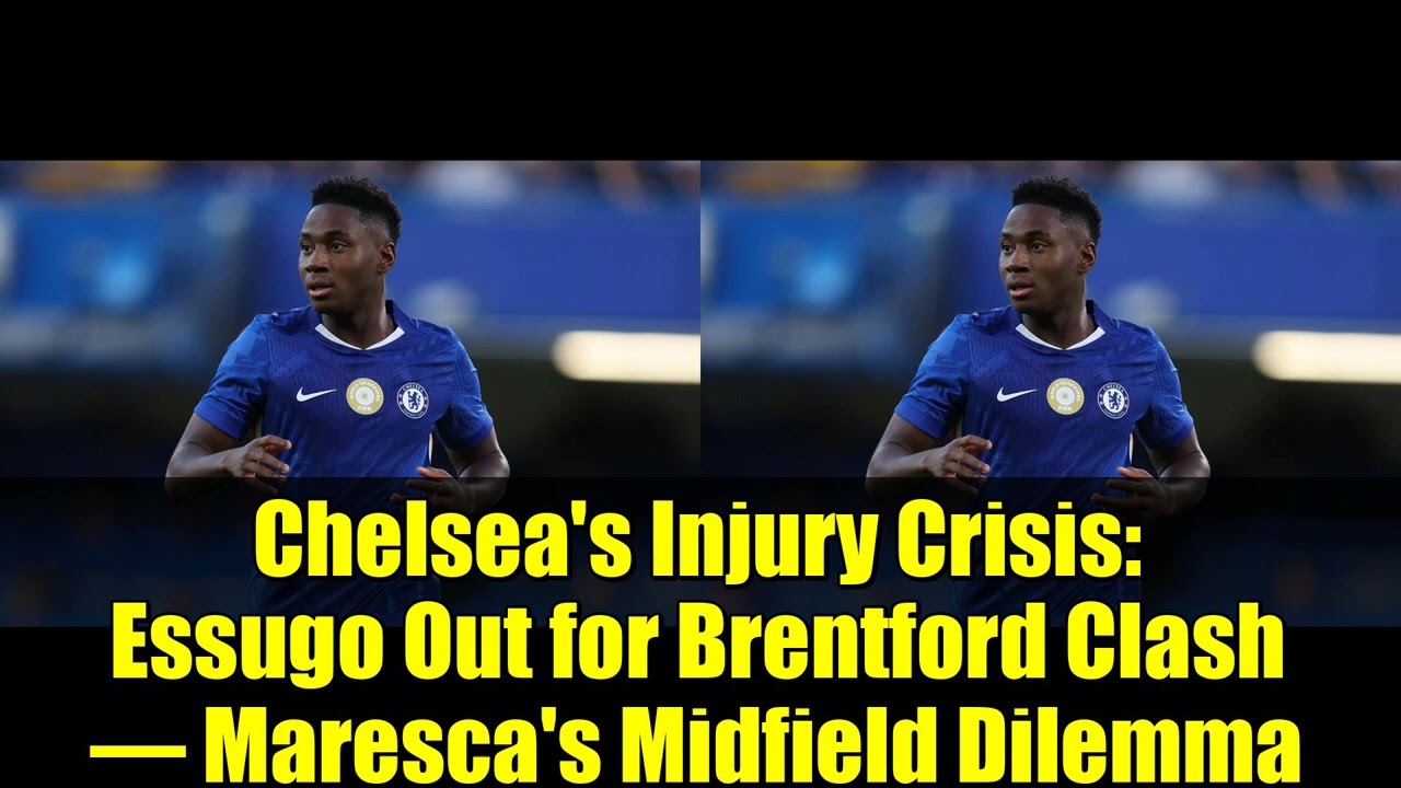 Chelsea's Injury Crisis: Essugo Out for Brentford Clash – Maresca's Midfield Dilemma