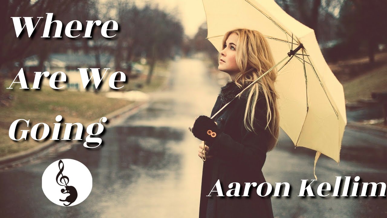 [Lyrics] Where are we going - Aaron Kellim