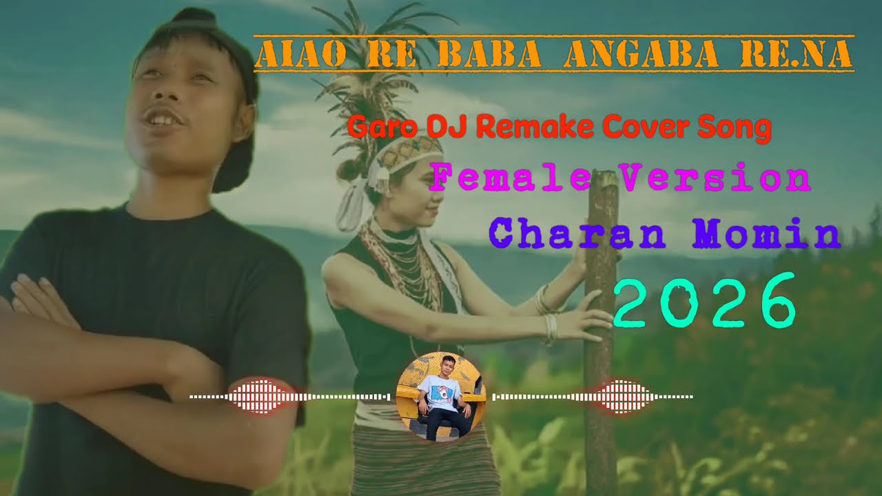 Aiao re Baba Angaba Re.na Garo DJ Remake Cover Song Female Song Charan Momin 2026