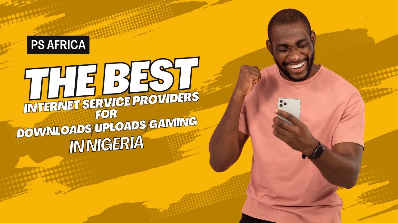 The Best Internet Service Providers for Downloads/Uploads and Gaming in Nigeria.