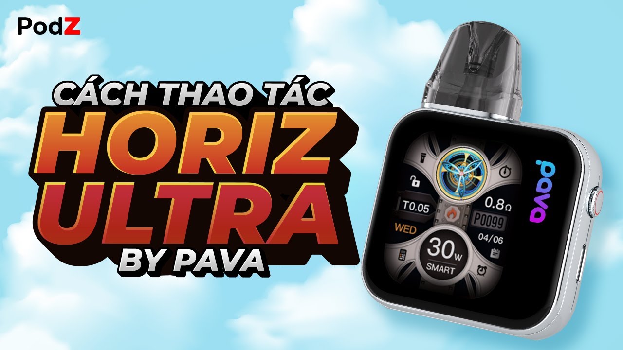 C&aacute;ch Thao T&aacute;c PAVA Horiz Ultra 30W Pod Kit - PodZ Việt Nam