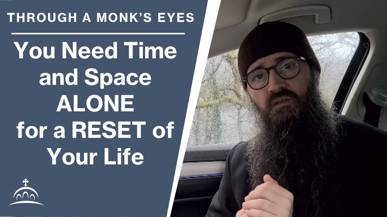 You Need Time and Space ALONE for a RESET of your Life (w/ Fr. Seraphim Aldea)