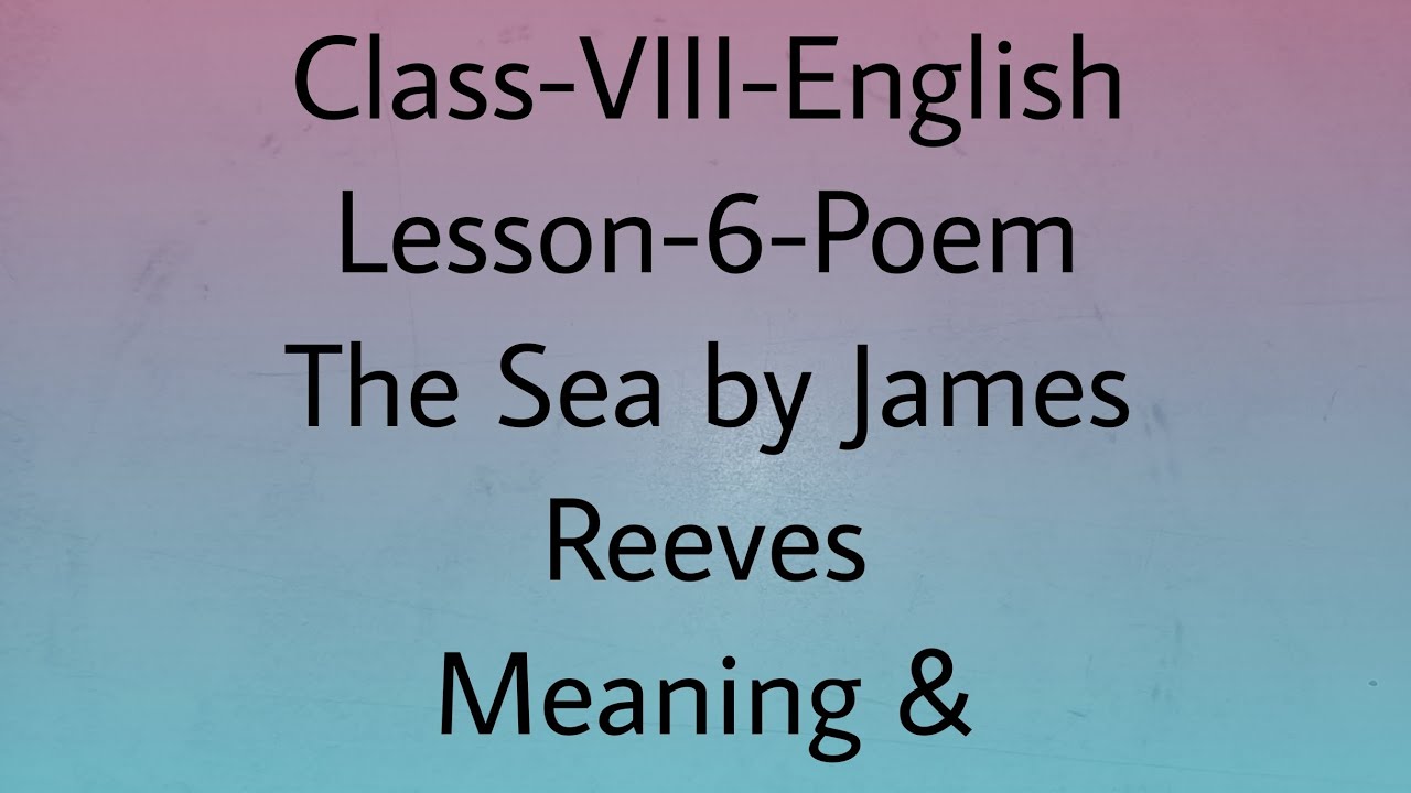 W.B. board-Class-VIII-English-Lesson-6-Poem-The Sea,by James Reeves - Meaning and Explanation