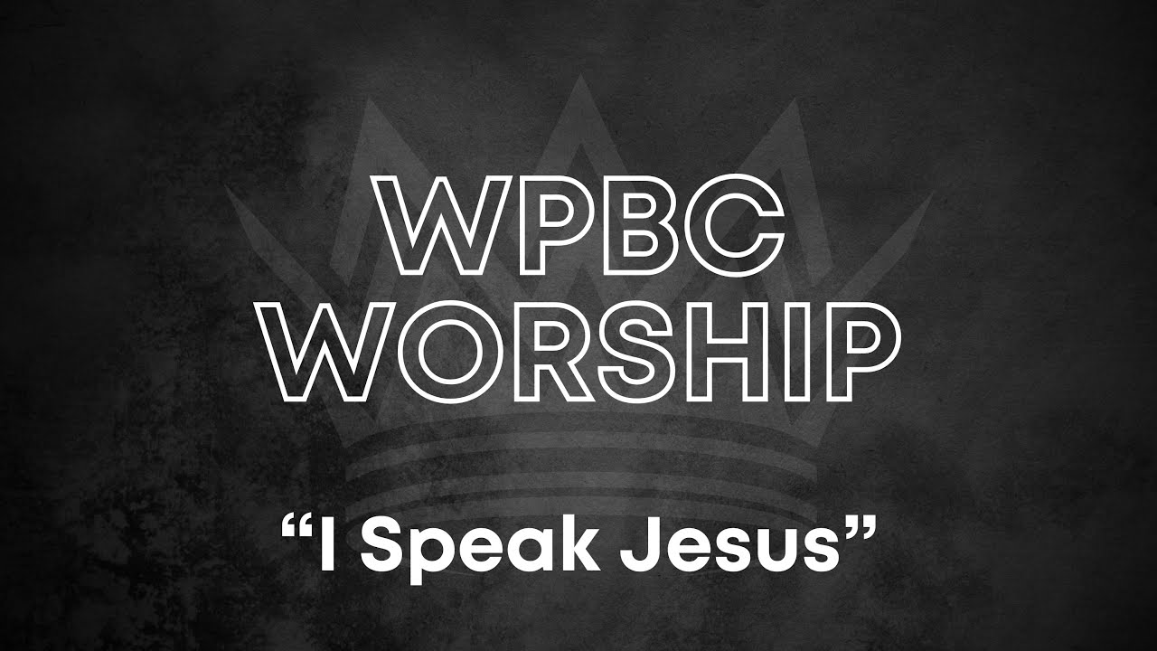 &ldquo;I Speak Jesus&rdquo; - WPBC Worship