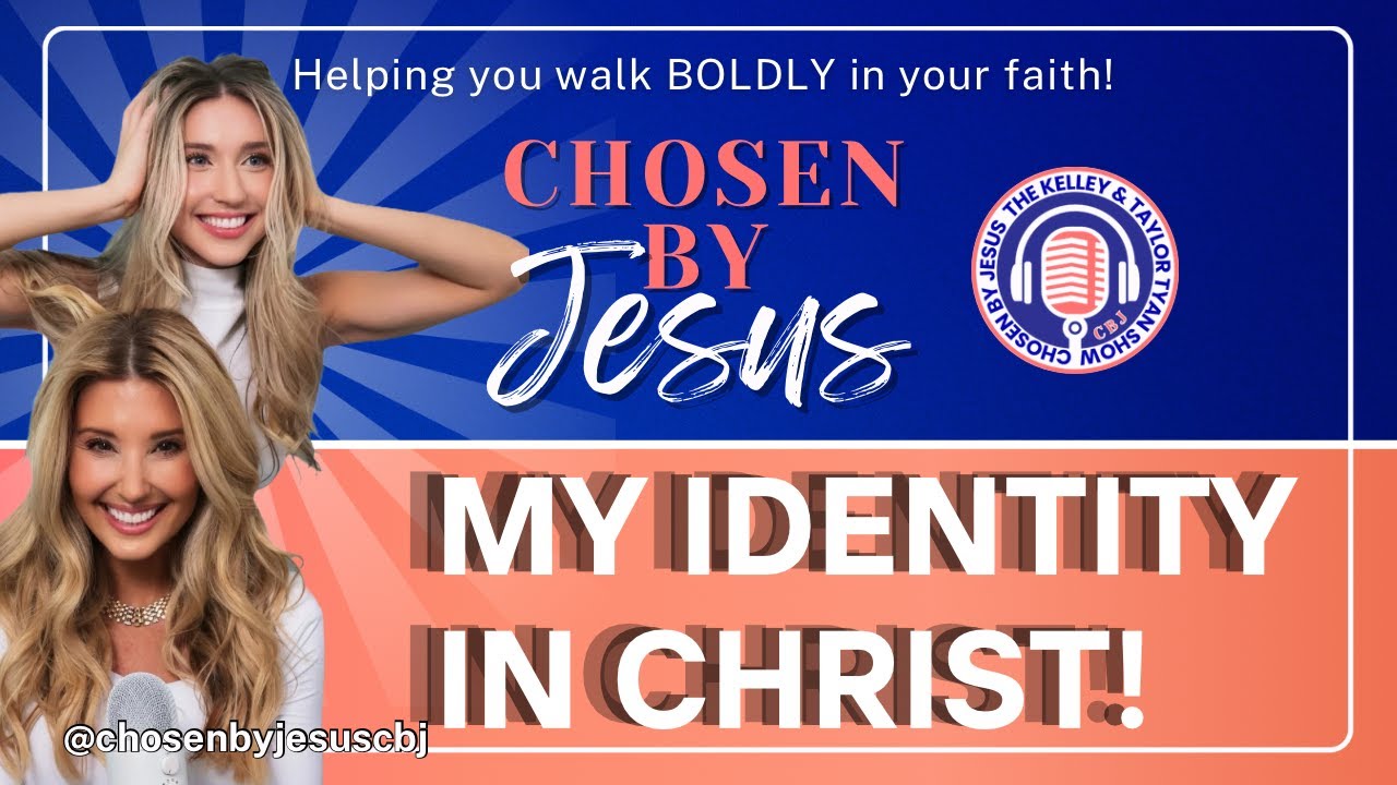 Episode 4: What Is My Identity In Christ? | Chosen By Jesus with Kelley Tyan & Taylor Tyan