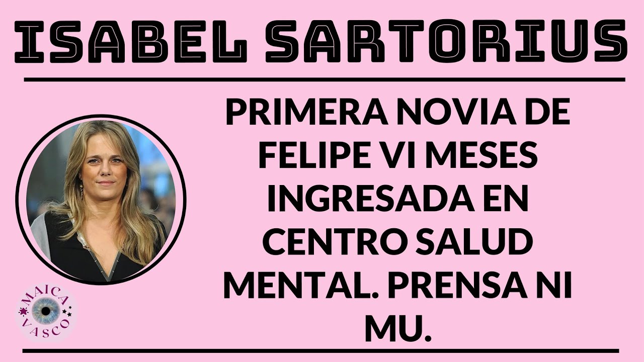 ISABEL SARTORIUS: PRIMERA NOVIA FELIPE VI MESES INGRESADA EN CENTRO DE SALUD MENTAL: PRENSA CALLADA