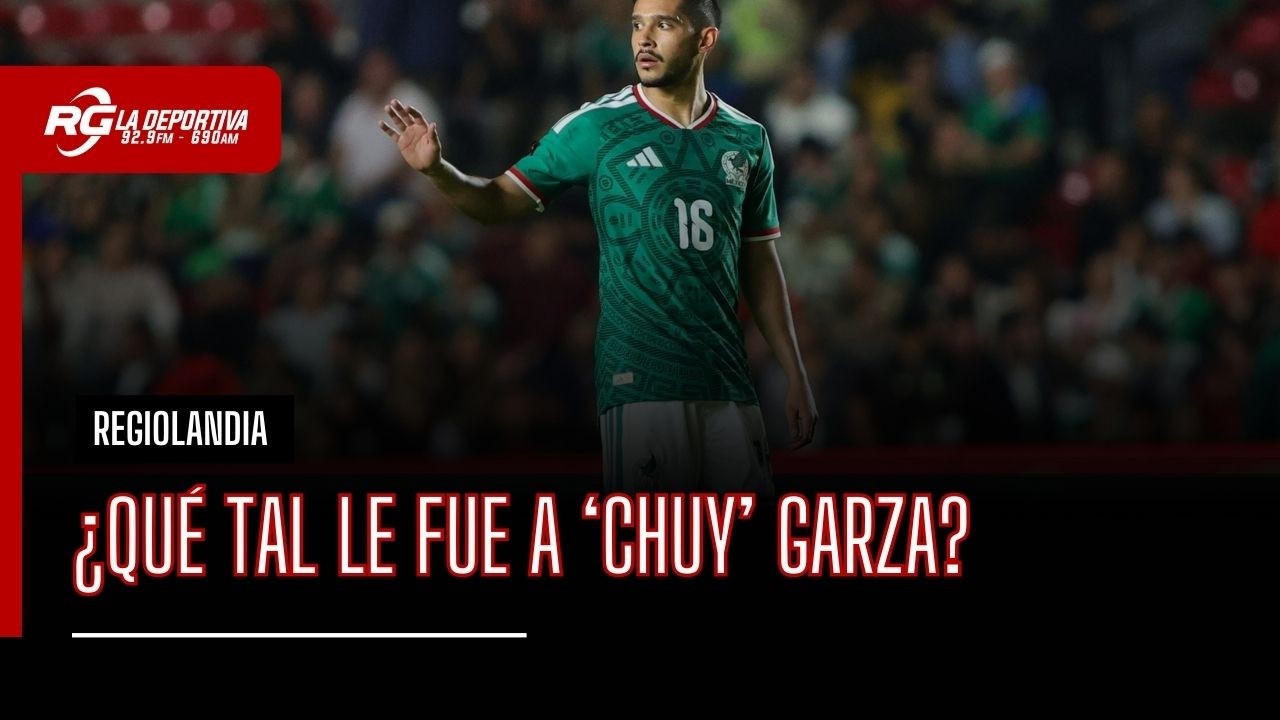 ¿QUÉ TAL LE FUE A ‘CHUY’ GARZA? - REGIOLANDIA