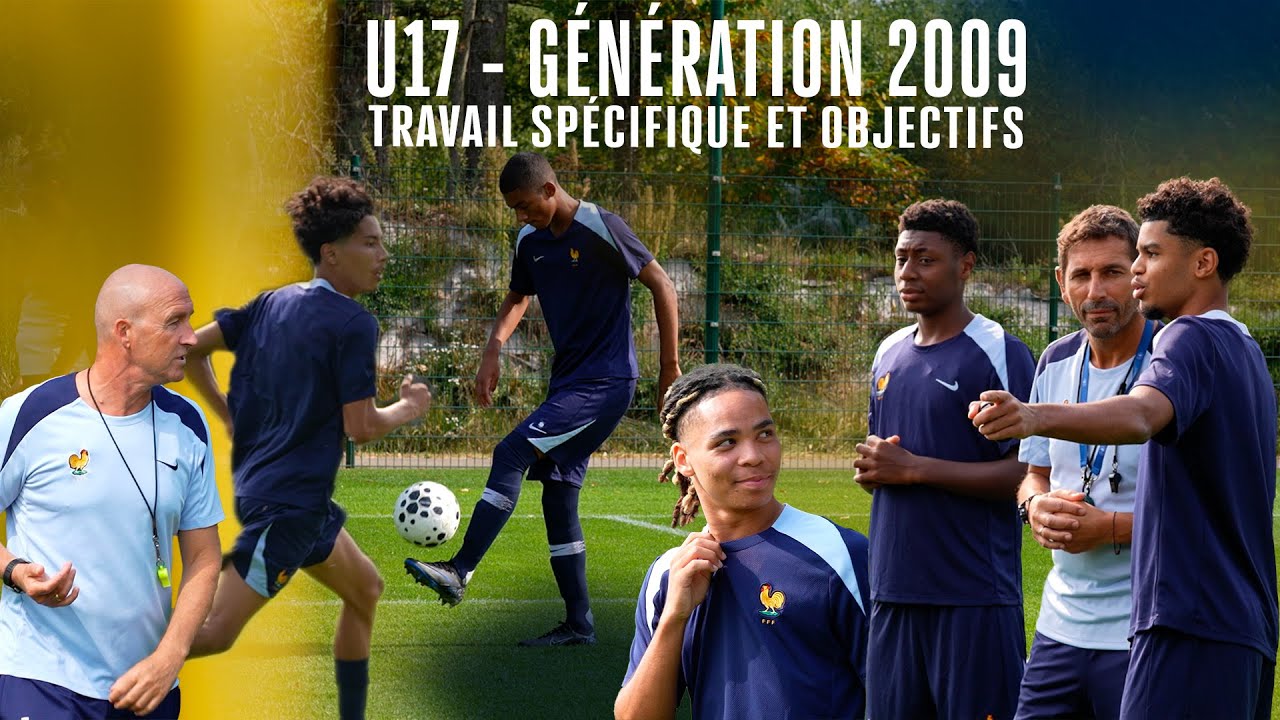 Au coeur de l'Entraînement Spécifique de la Génération 2009 - U17 France