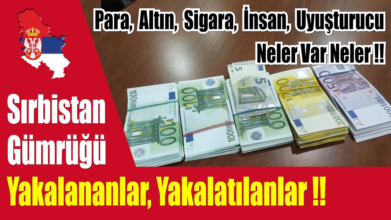 Sırbistan Gümrüğü Yakalananlar, Yakalatılanlar. Para, Altın, Sigara, İnsan, Uyuşturucu Neler Neler.