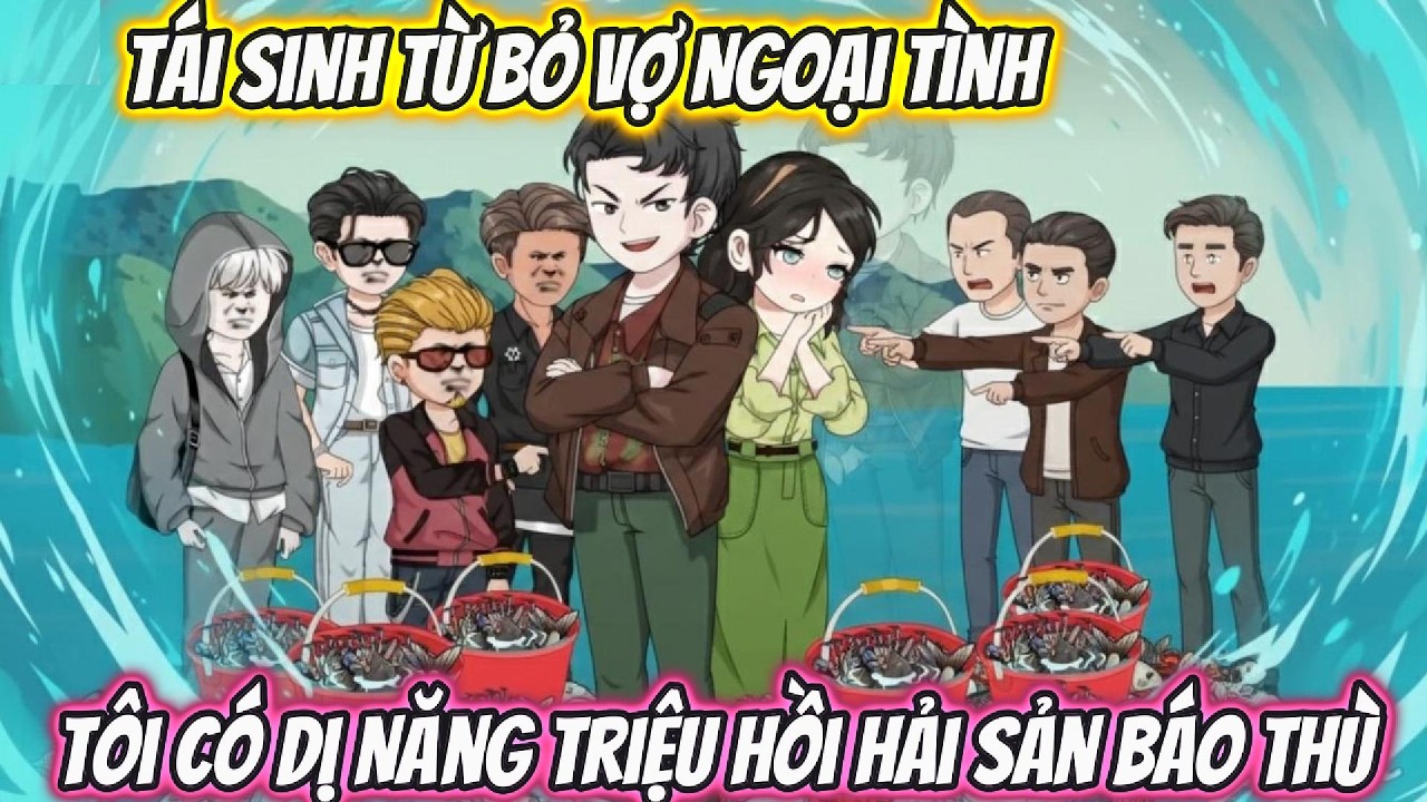 Tái Sinh Từ Bỏ Vợ Ngoại Tình, Tôi Có Dị Năng Triệu Hồi Hải Sản Báo Thù | Phan Vietsub