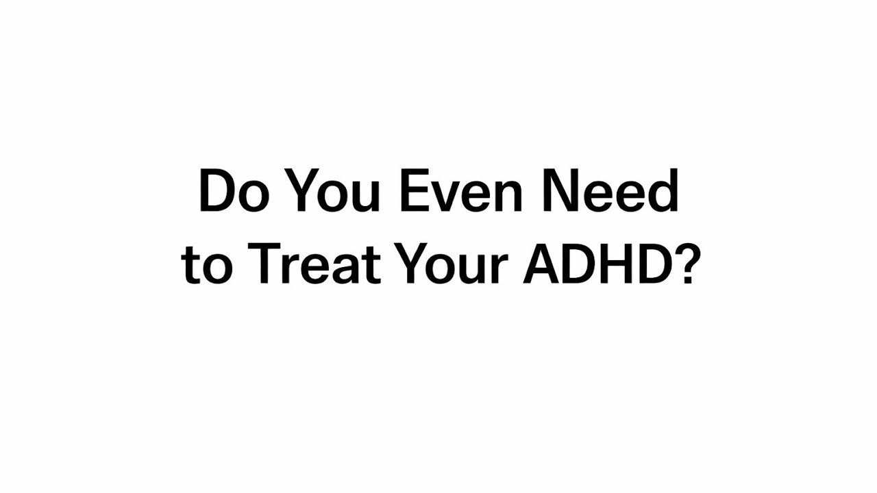 Do You Even Need to Treat Your ADHD?