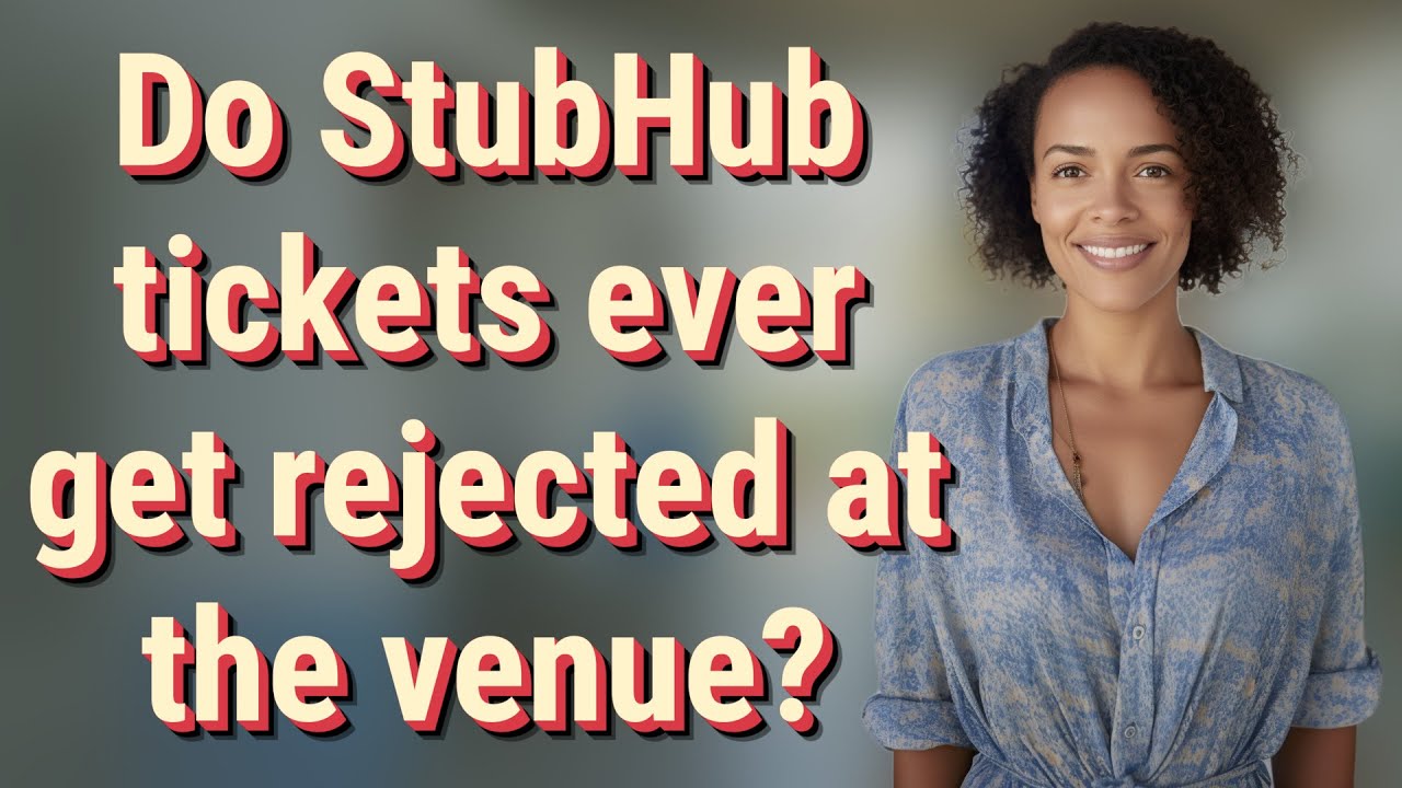 Do StubHub tickets ever get rejected at the venue?