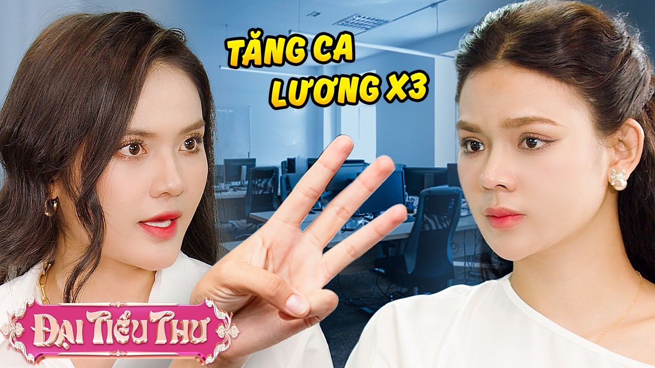 TĂNG CA - LƯƠNG X3 | Đại Tiểu Thư | BigCat UNIVERSE