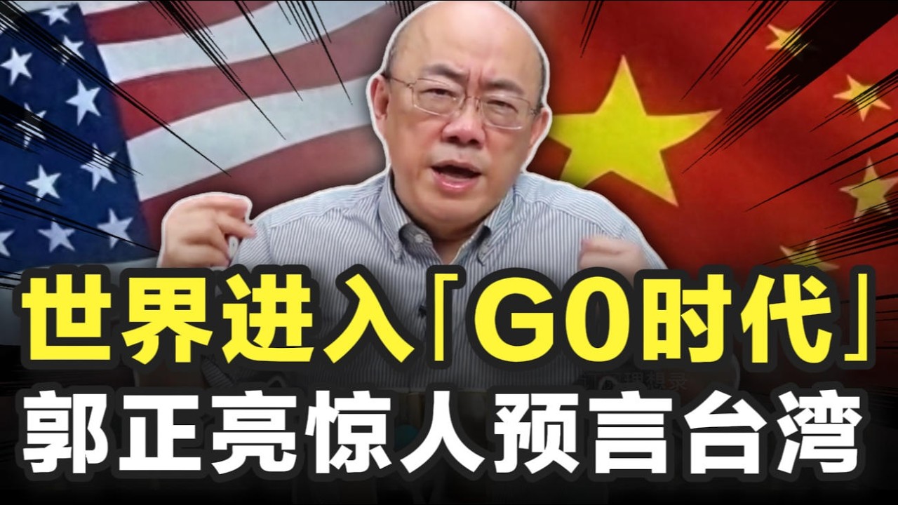 郭正亮惊人预言：世界进入&ldquo;G0时代&rdquo;！没有老大，台湾面临的风险