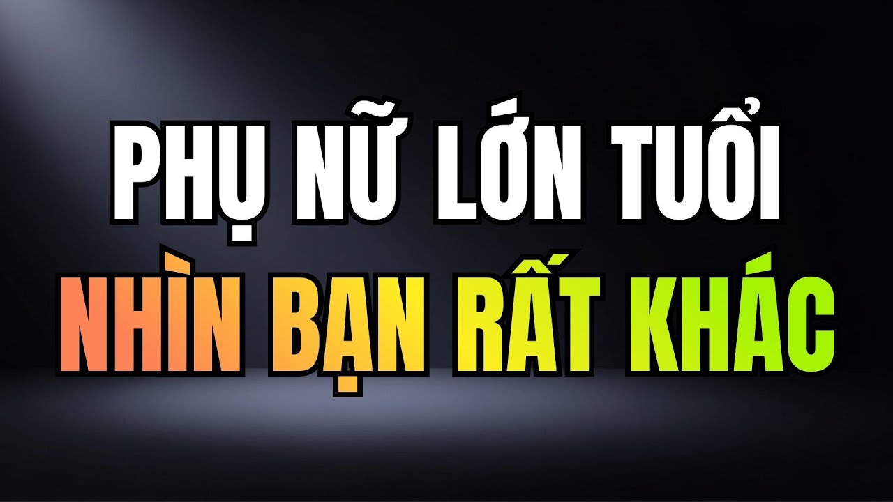 KHI PHỤ NỮ LỚN TUỔI THÍCH BẠN SẼ NHÌN BẠN THEO CÁCH NÀY