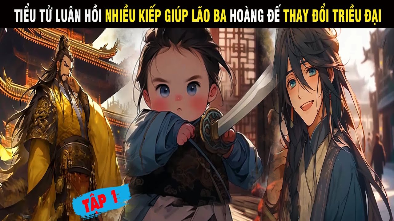 TIỂU TỬ LUÂN HỒI NHIỀU KIẾP GIÚP LÃO BA HOÀNG ĐẾ THAY ĐỔI TRIỀU ĐẠI TẬP 1 - SU REVIEW