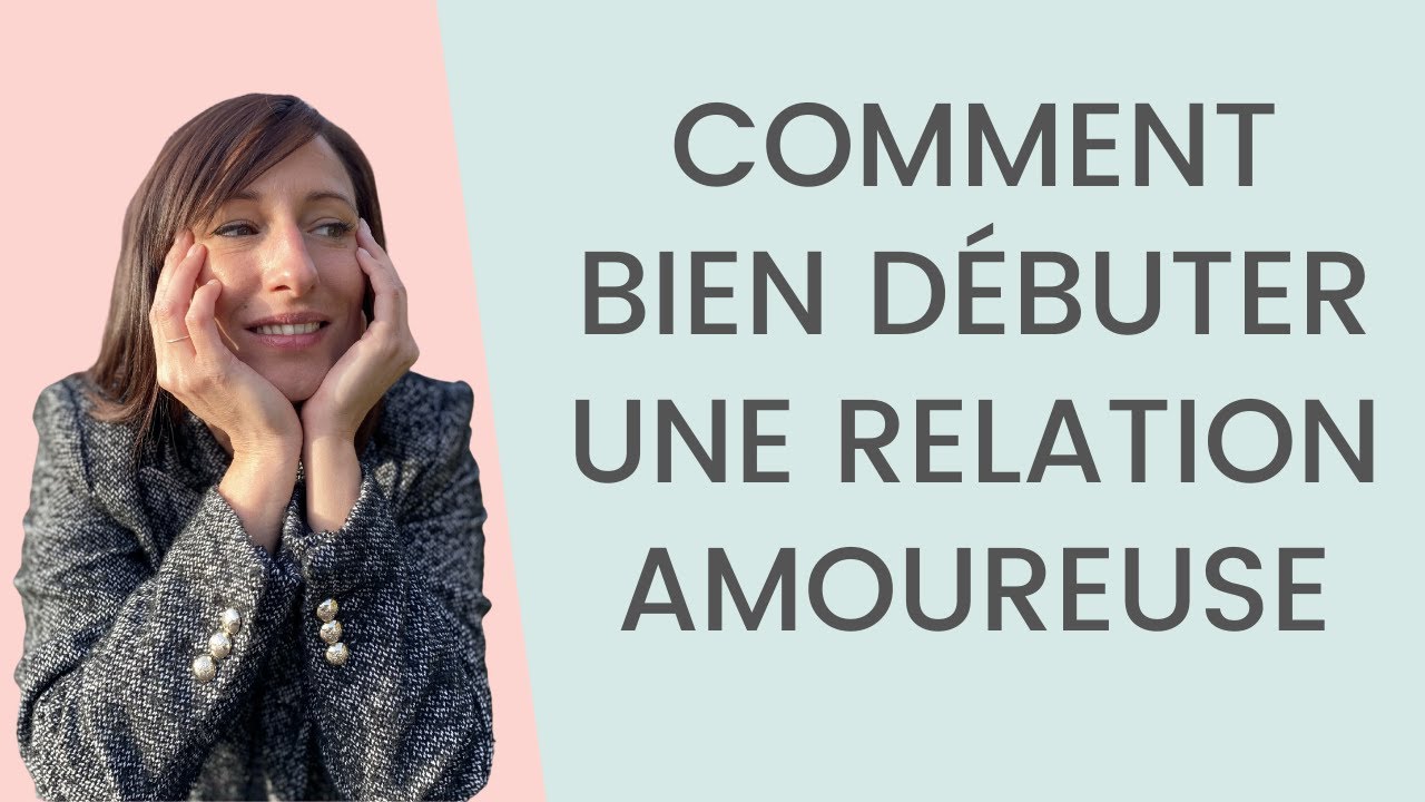Comment bien DÉBUTER une relation AMOUREUSE