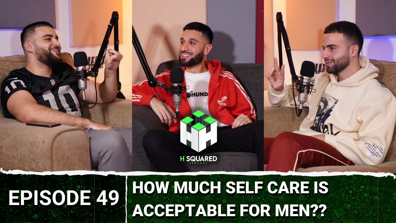 How Much SELF CARE Is ACCEPTABLE For Men?? | H Squared Podcast #49