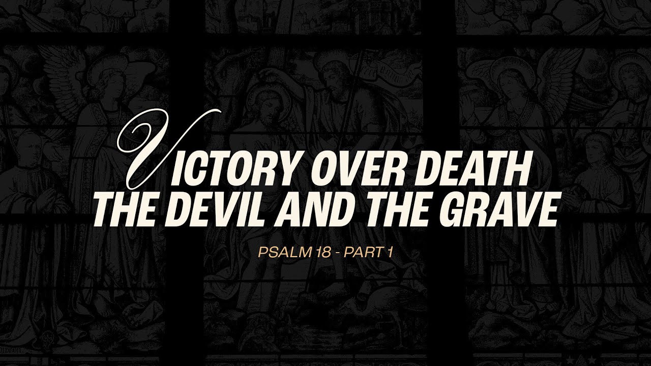 Victory Over Death, the Devil, and the Grave - Psalm 18 - Part 1 - Gary Wilkerson