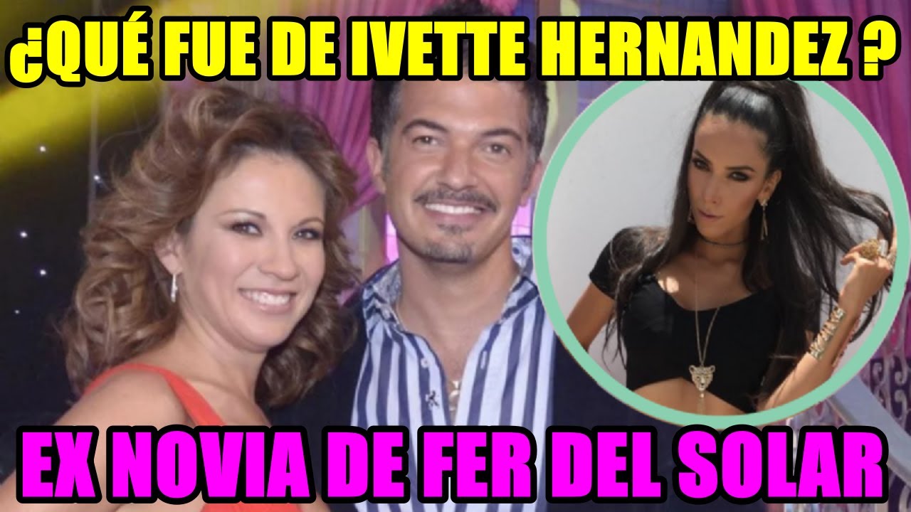 &iquest;QU&Eacute; FUE DE IVETTE HERNANDEZ EX NOVIA DE FER DEL SOLAR ?LUEGO DE CONOCER A INGRID CORONADO