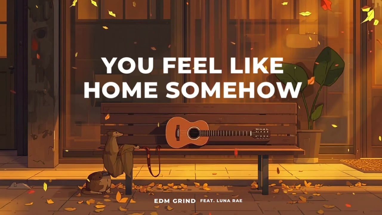 You Feel Like Home Somehow – Cute Love EDM 💛 | EDM GRIND & LUNA RAE