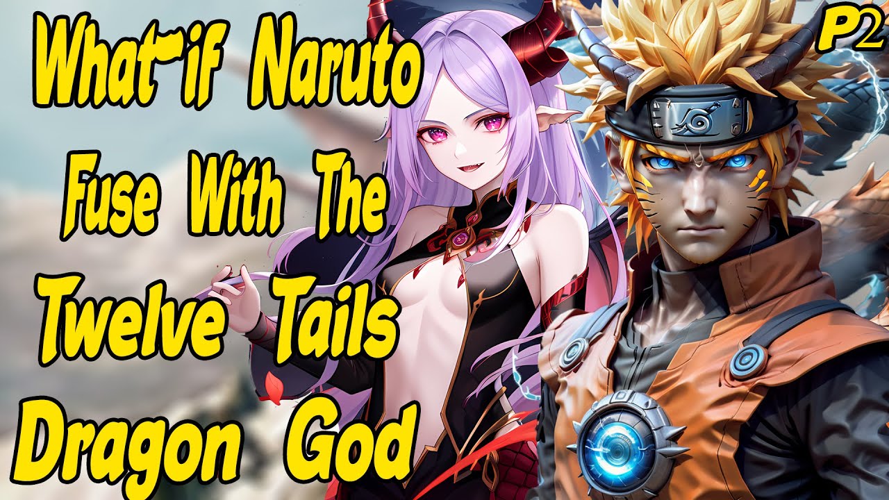 What if Naruto Fuse with the Twelve Tail Dragon God? Part 2