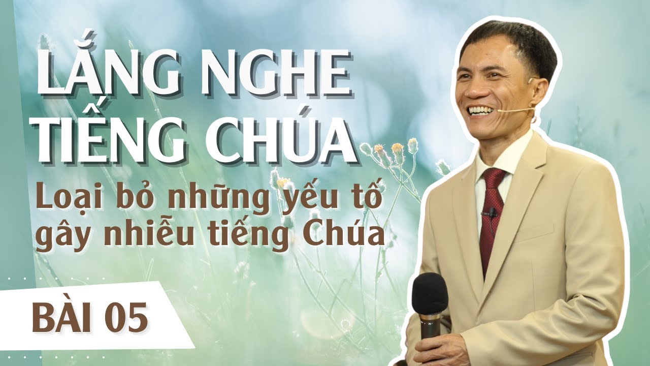 BÀI 05: Loại bỏ những yếu tố gây nhiễu tiếng Chúa | 18-01-2023 | Mục Sư Trương Quý
