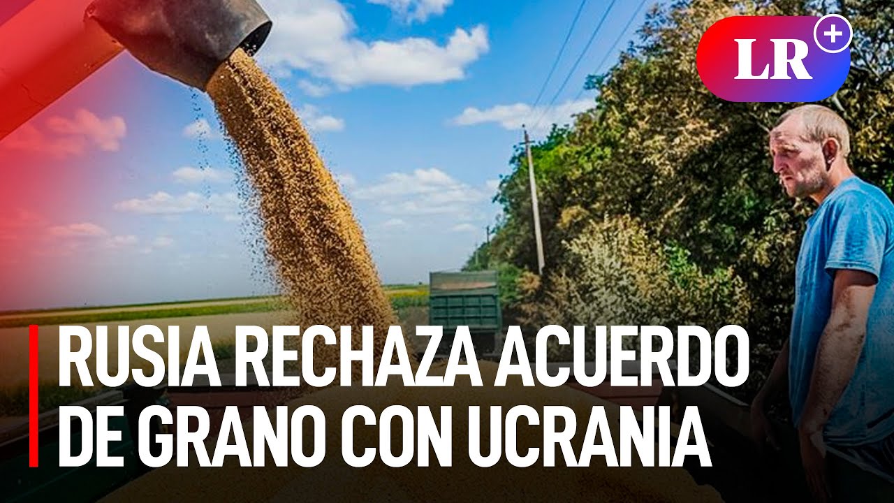 RUSIA RECHAZA PRORROGAR el acuerdo de EXPORTACIÓN de GRANO UCRANIANO