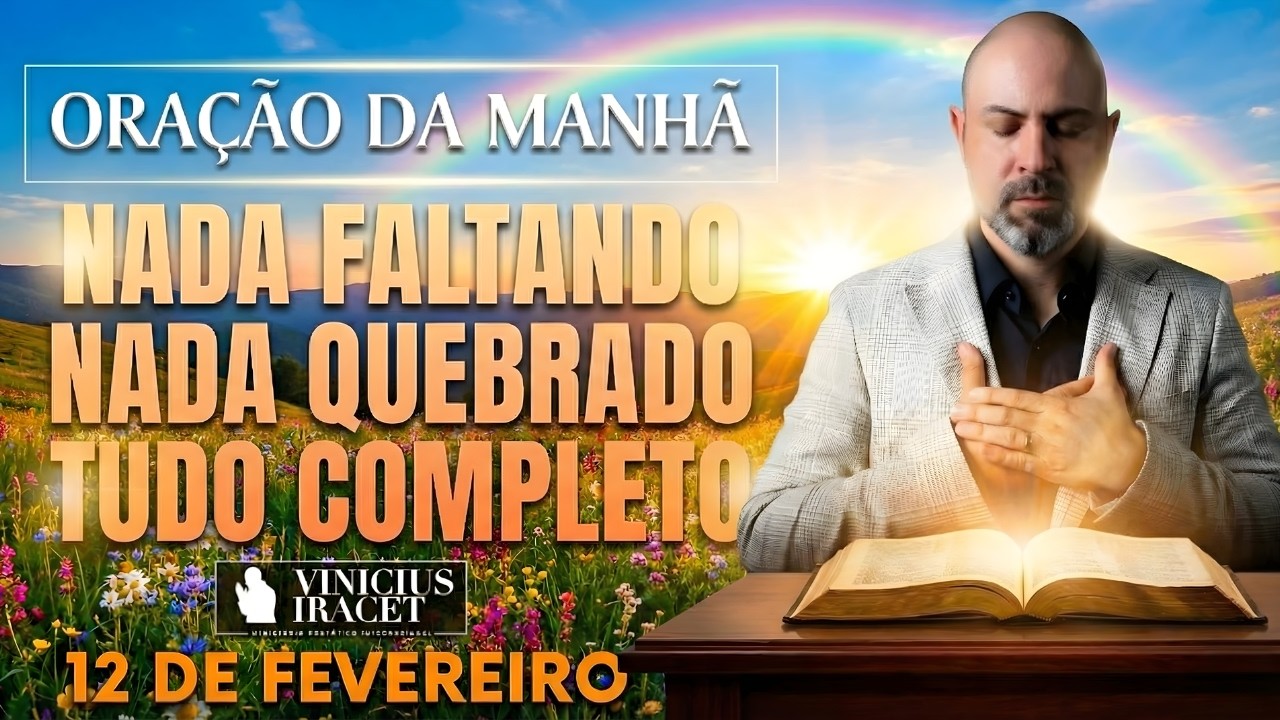 ORAÇÃO DA MANHÃ DE HOJE 12 DE FEVEREIRO SALMO 91 NADA FALTANDO, NADA QUEBRADO FAVOR Vinicius Iracet: