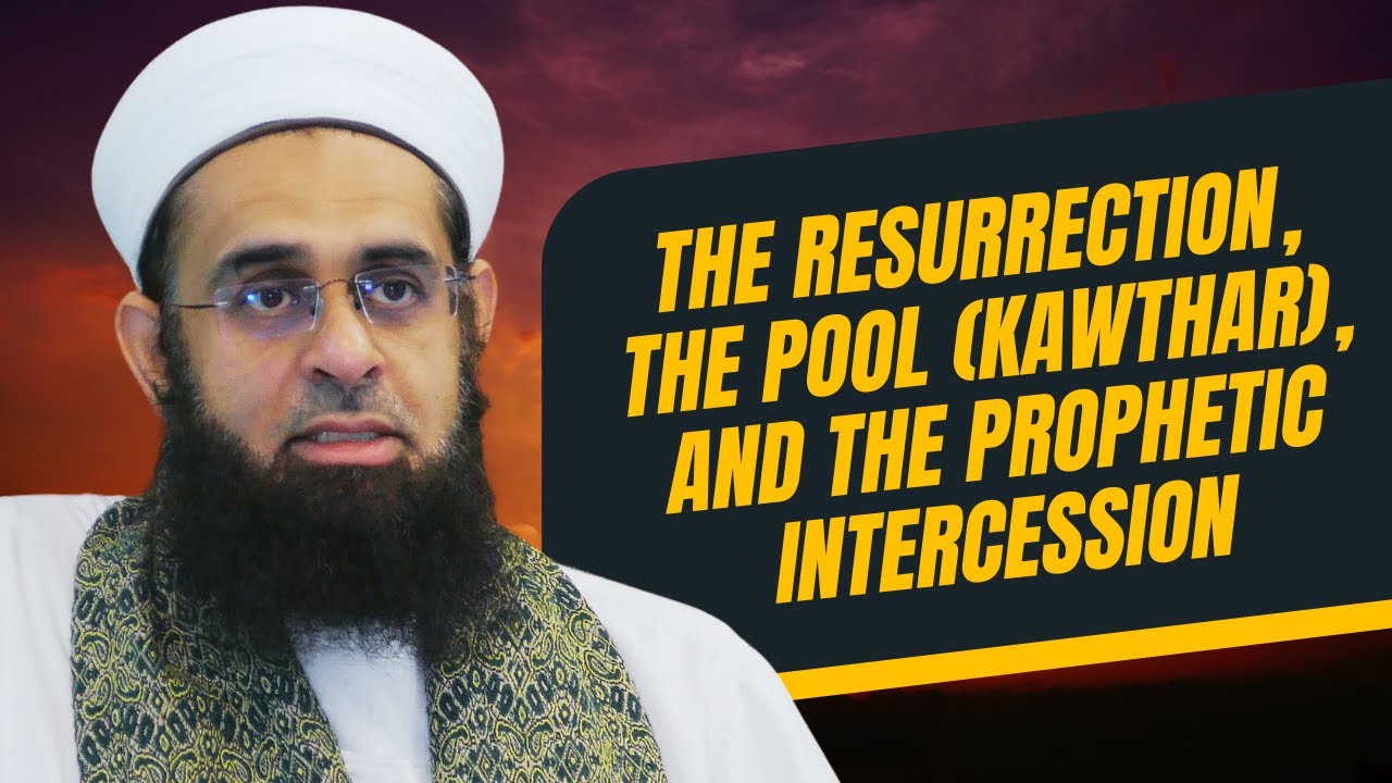 Signs of the Last Day Series: The Resurrection, the Pool Kawthar, and the Prophetic Intercession