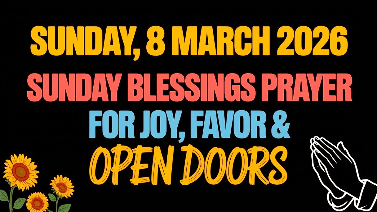 SUNDAY, 8 MARCH 2026 | SUNDAY BLESSINGS PRAYER FOR JOY, FAVOR & OPEN DOORS