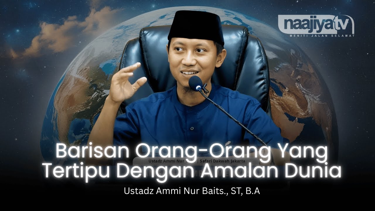 BARISAN ORANG YANG TERTIPU DENGAN DUNIA - Ustadz Ammi Nur Baits., ST, B.A