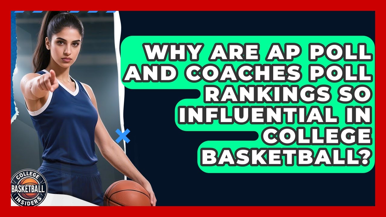 Why Are AP Poll And Coaches Poll Rankings So Influential In College Basketball?