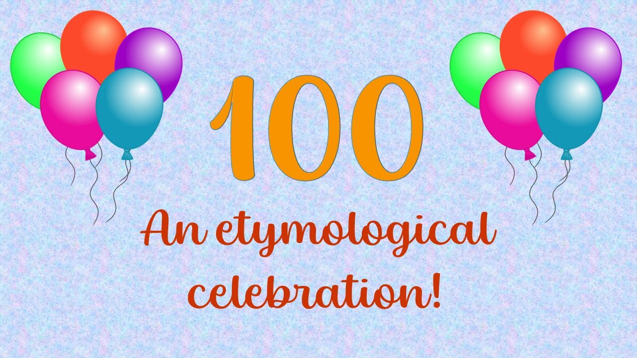 100 - An etymological celebration!